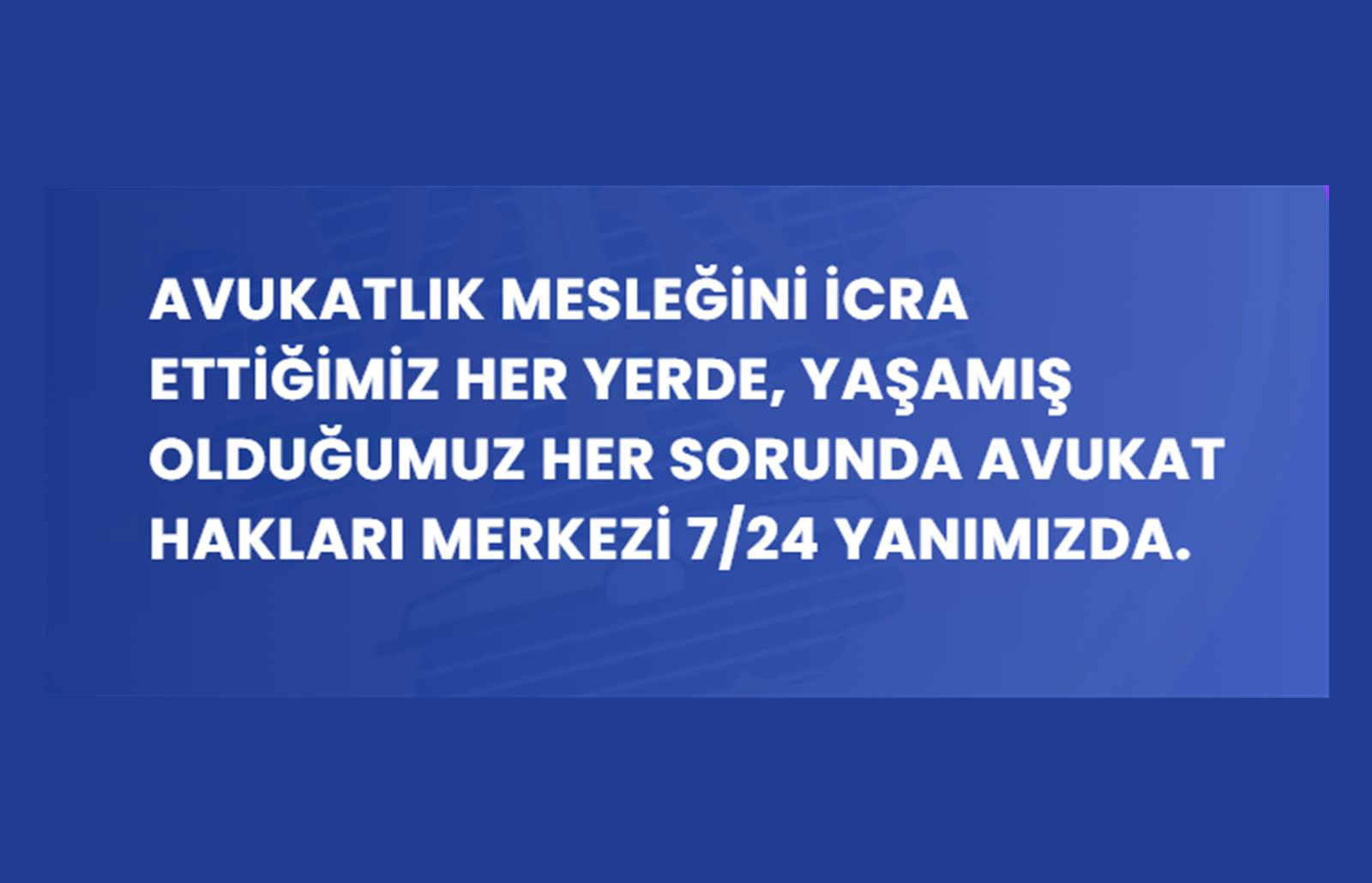 Avukatlık Mesleğini İcra Ettiğimiz Her Yerde, Yaşamış Olduğumuz Her Sorunda Avukat Hakları Merkezi 7/24 Yanınızda
